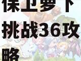 保卫萝卜挑战36攻略