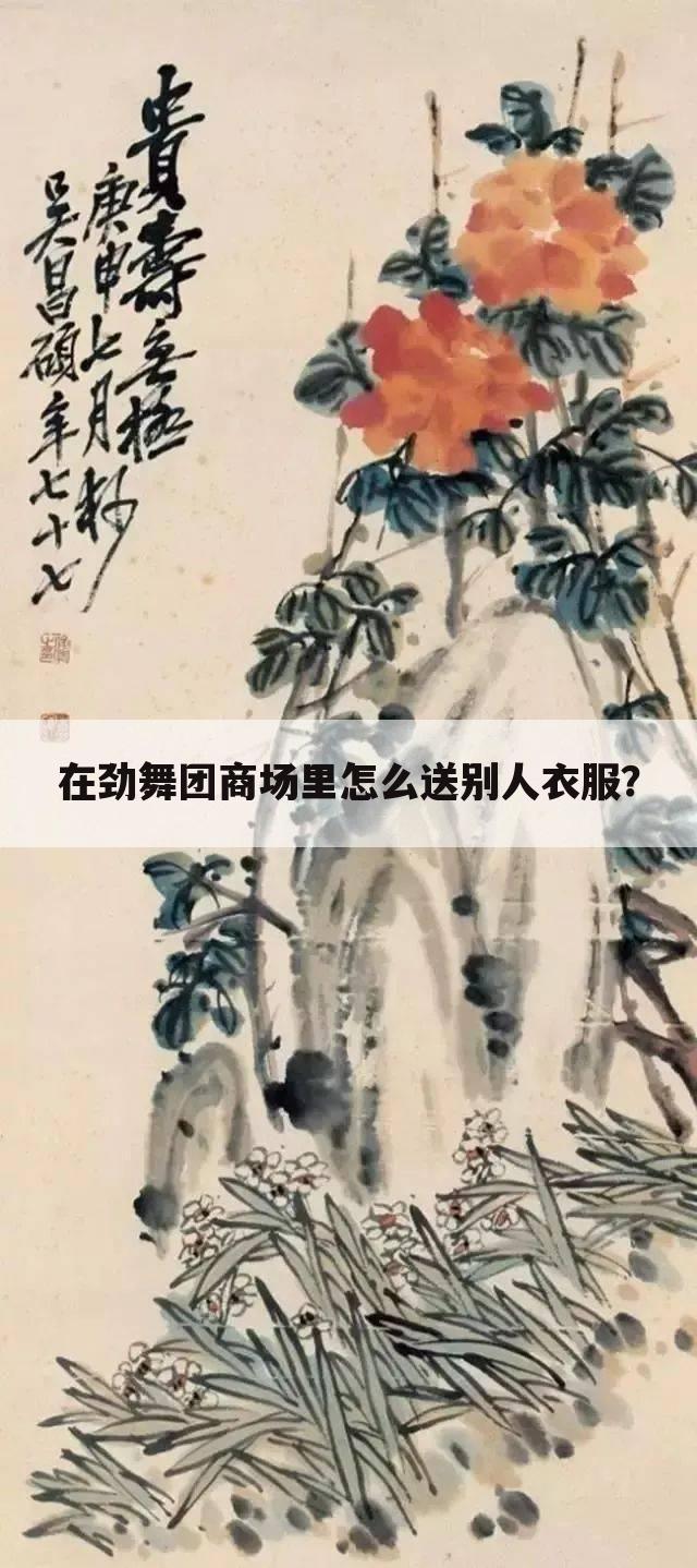 在劲舞团商场里怎么送别人衣服？