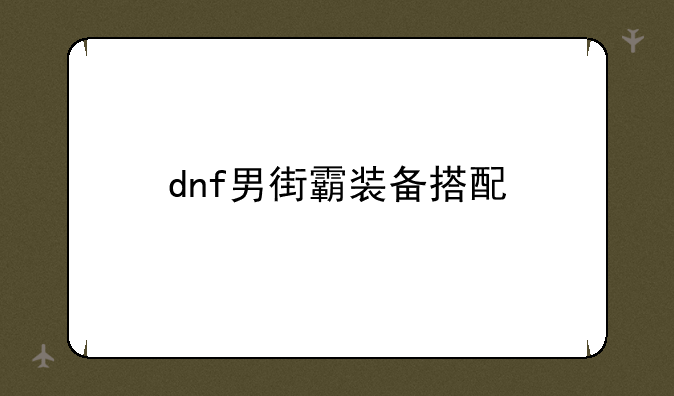 dnf男街霸装备搭配