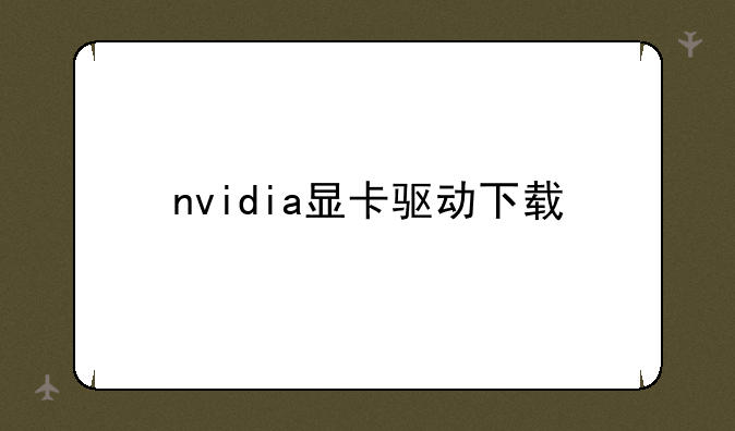 nvidia显卡驱动下载