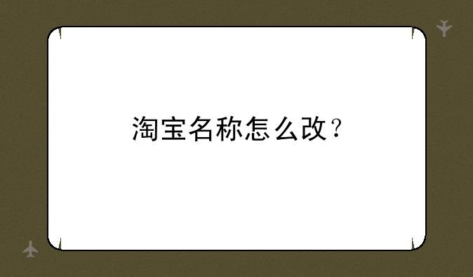 淘宝名称怎么改？