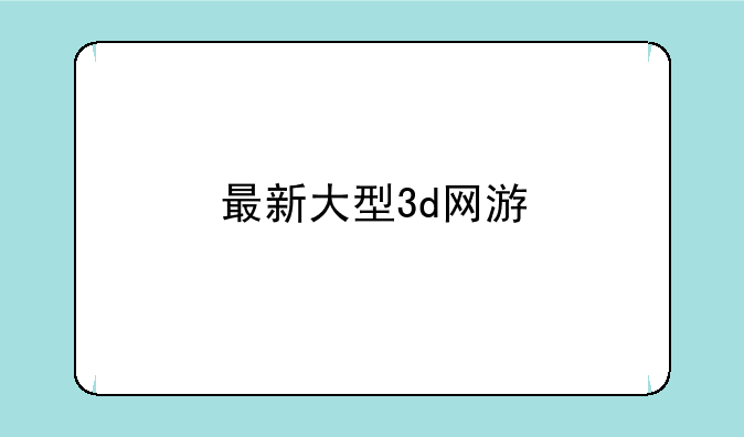 最新大型3d网游