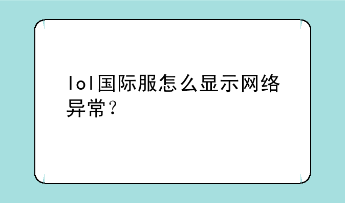 lol国际服怎么显示网络异常？