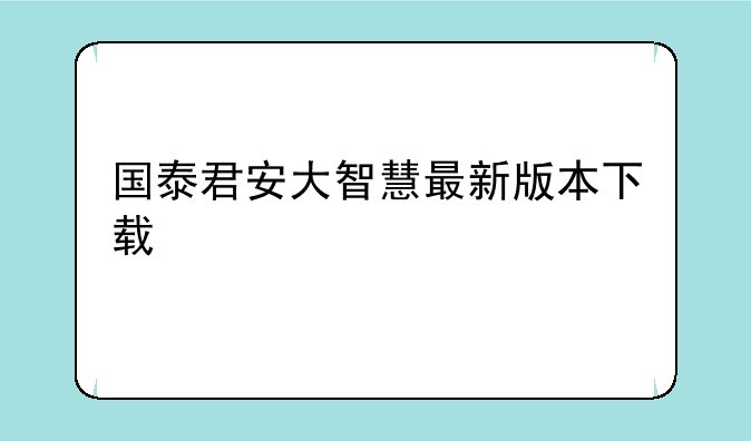 国泰君安大智慧最新版本下载