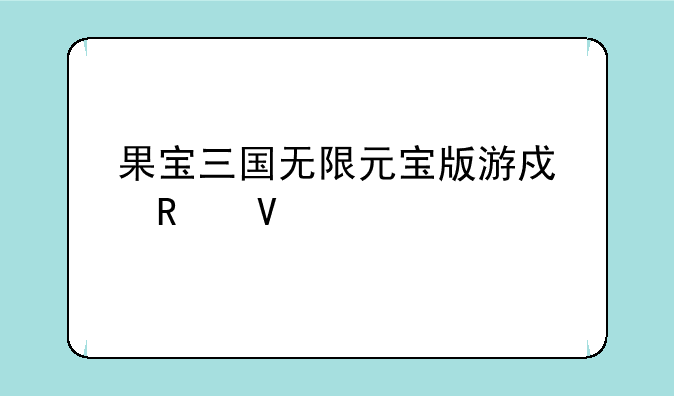 果宝三国无限元宝版游戏攻略