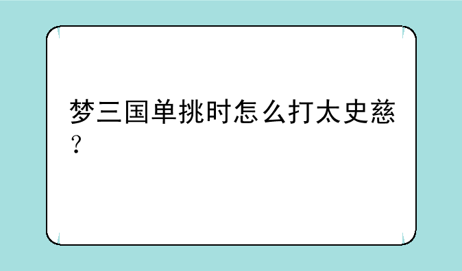 梦三国单挑时怎么打太史慈？