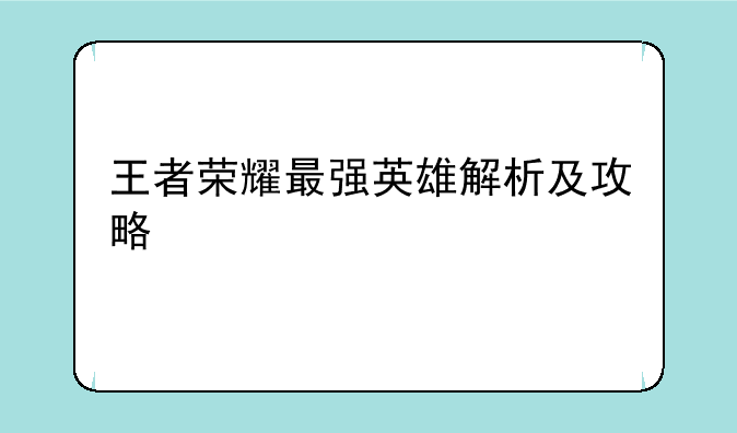 王者荣耀最强英雄解析及攻略