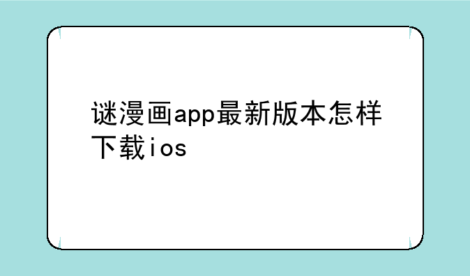 谜漫画app最新版本怎样下载ios