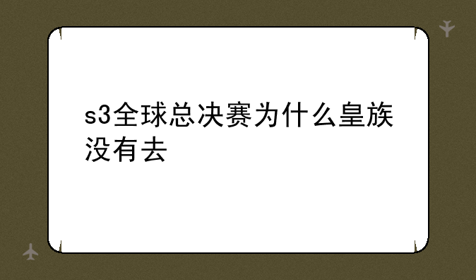 s3全球总决赛为什么皇族没有去