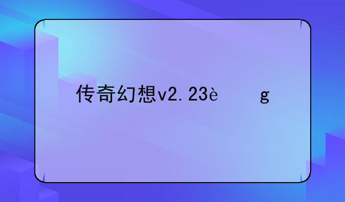 传奇幻想v2.23这个版本好不好用