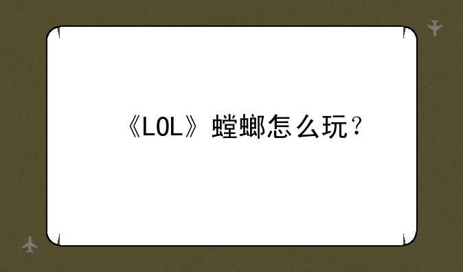 《LOL》螳螂怎么玩？