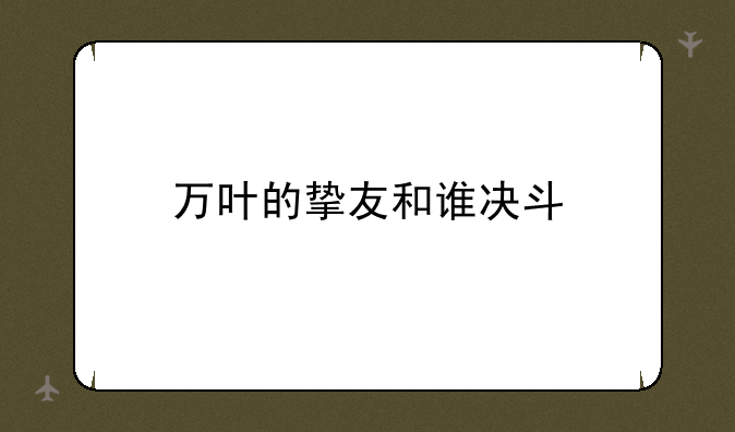 万叶的挚友和谁决斗