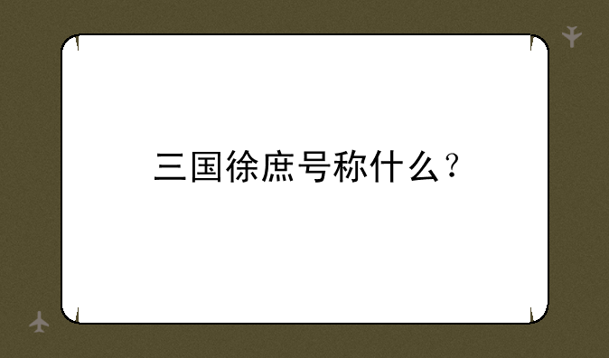 三国徐庶号称什么？