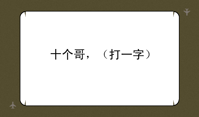 十个哥，（打一字）