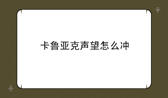 卡鲁亚克声望怎么冲