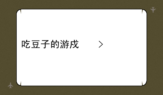 吃豆子的游戏叫什么