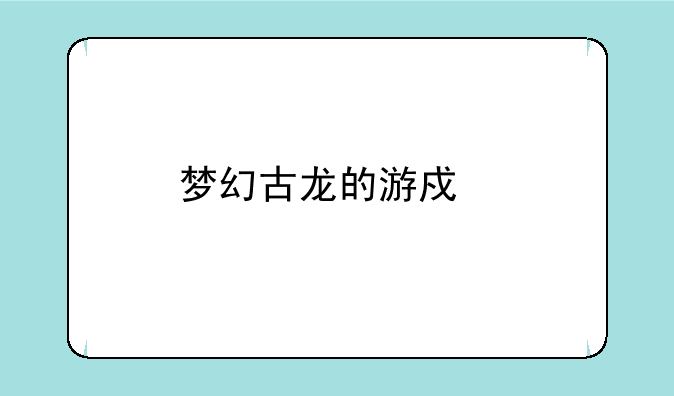 <b>梦幻古龙的游戏特色</b>