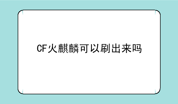 CF火麒麟可以刷出来吗