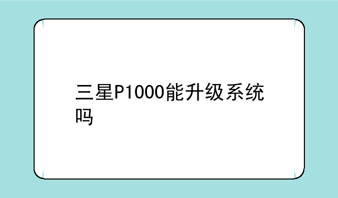 三星P1000能升级系统吗