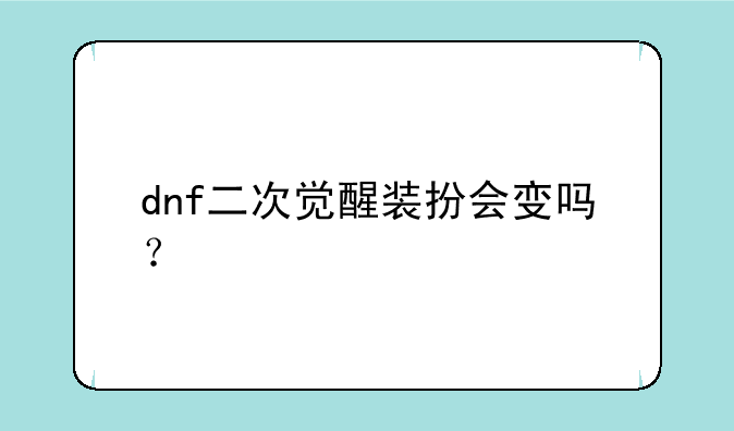 dnf二次觉醒装扮会变吗？