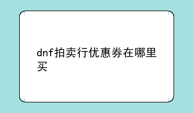 dnf拍卖行优惠券在哪里买