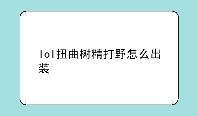 lol扭曲树精打野怎么出装