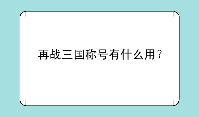 再战三国称号有什么用？