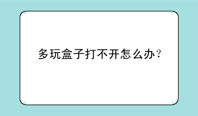 多玩盒子打不开怎么办？