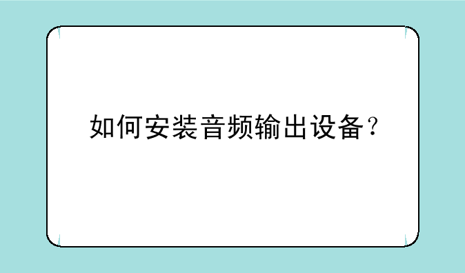 如何安装音频输出设备？