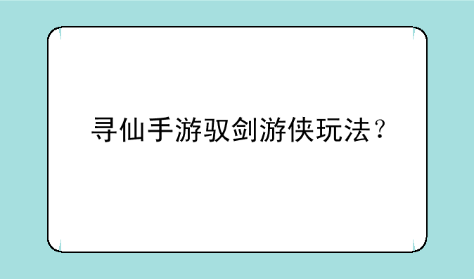 寻仙手游驭剑游侠玩法？