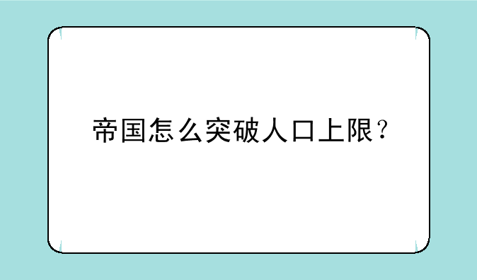 帝国怎么突破人口上限？