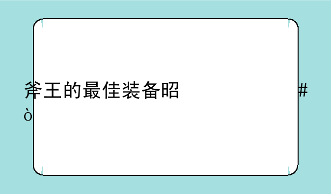 斧王的最佳装备是什么？