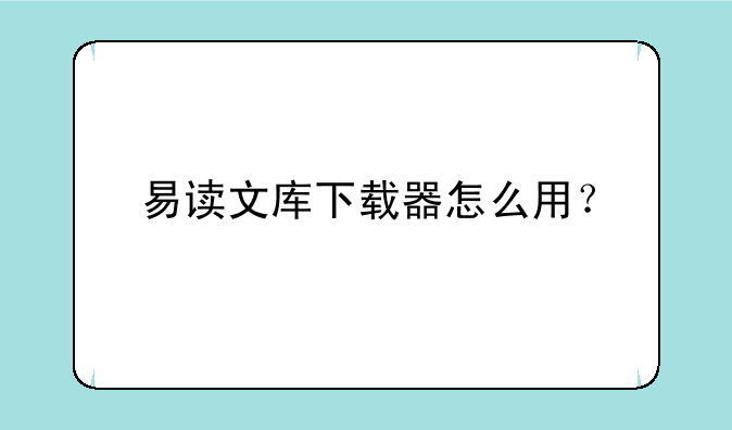 易读文库下载器怎么用？