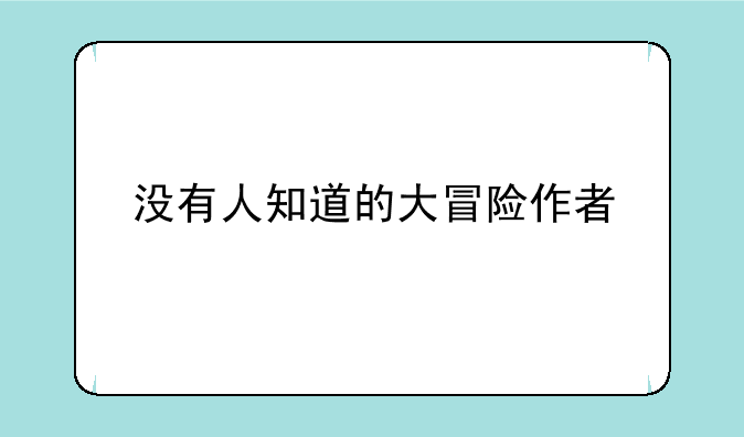 没有人知道的大冒险作者