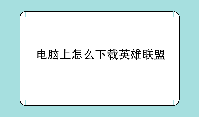 电脑上怎么下载英雄联盟