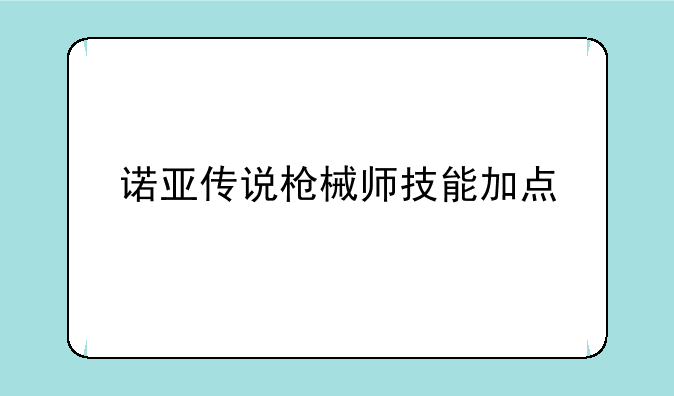 诺亚传说枪械师技能加点