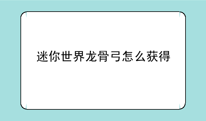 迷你世界龙骨弓怎么获得