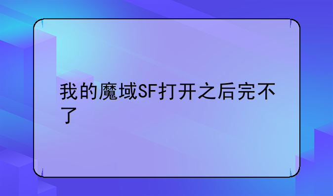 我的魔域SF打开之后完不了