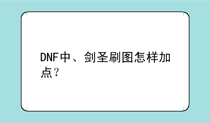 DNF中、剑圣刷图怎样加点？