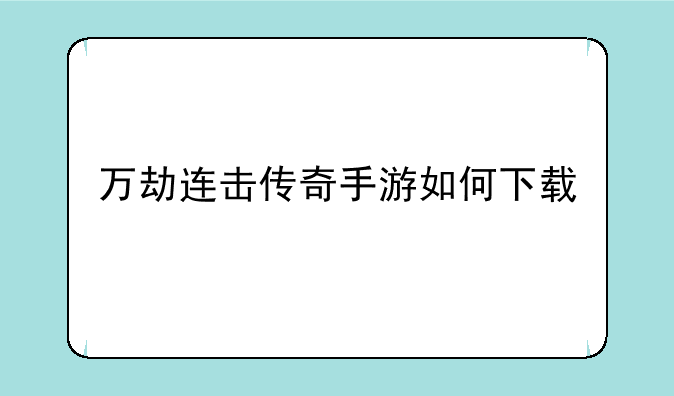 万劫连击传奇手游如何下载