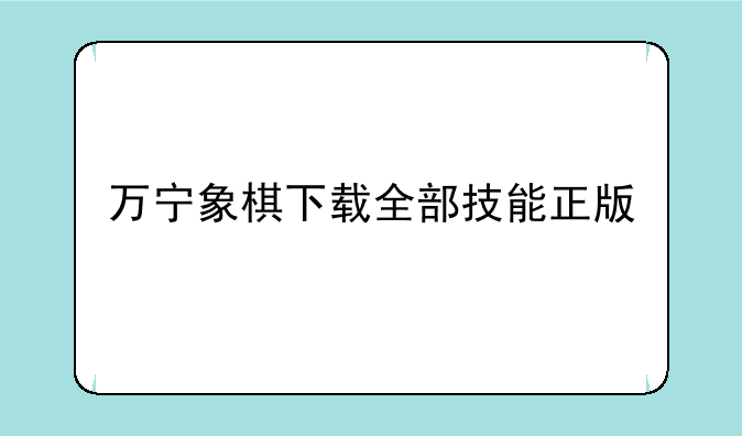 万宁象棋下载全部技能正版