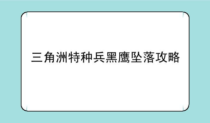 三角洲特种兵黑鹰坠落攻略