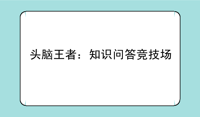 头脑王者：知识问答竞技场