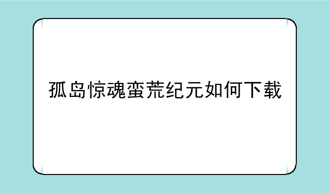 孤岛惊魂蛮荒纪元如何下载