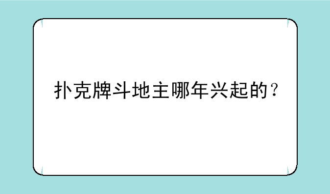 扑克牌斗地主哪年兴起的？