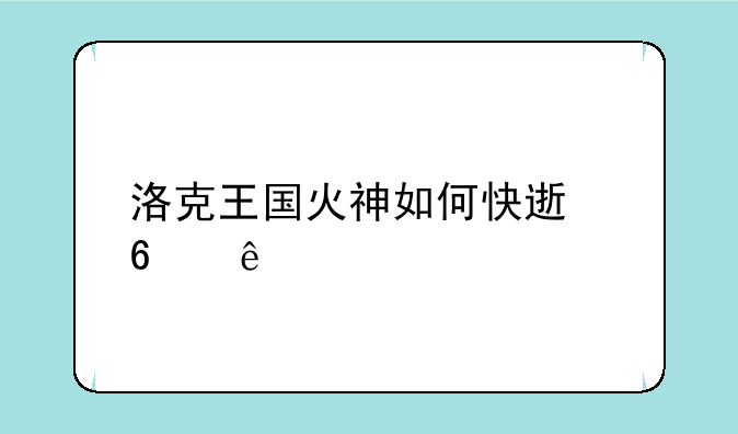 洛克王国火神如何快速升级