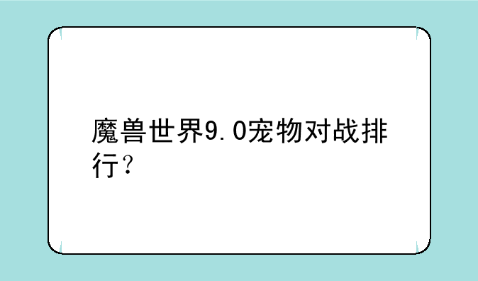 魔兽世界9.0宠物对战排行？