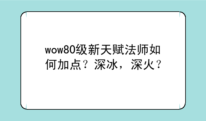 wow80级新天赋法师如何加点？深冰，深火？