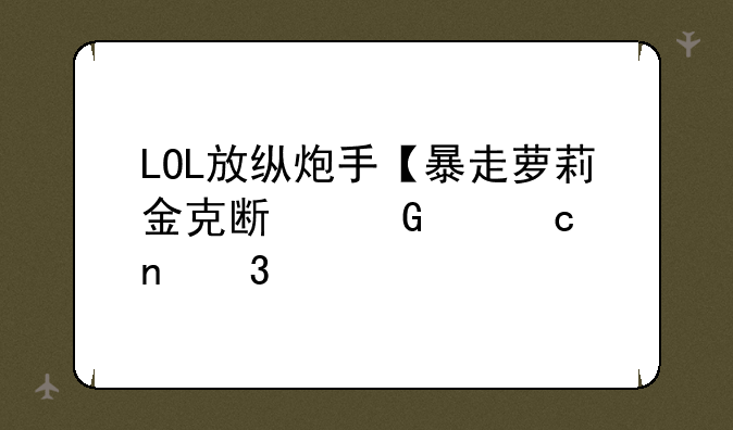 LOL放纵炮手【暴走萝莉金克斯】主题曲歌词