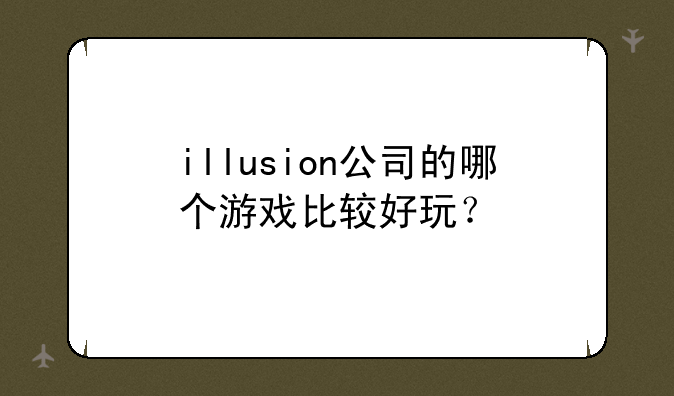 illusion公司的哪个游戏比较好玩？